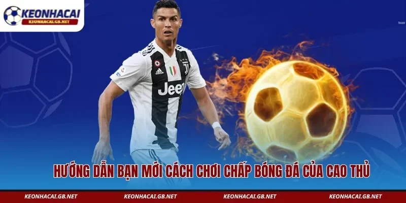 Hướng dẫn bạn mới cách chơi chấp bóng đá của cao thủ